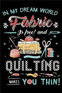 In My Dream World Fabric Is Free And Quilting Makes You Thin !