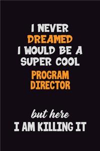 I Never Dreamed I would Be A Super Cool Program Director But Here I Am Killing It