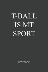 T-ball Is My Sport Notebook