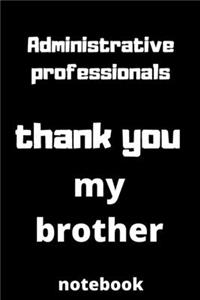 Administrative professionals thank you my brother notebook