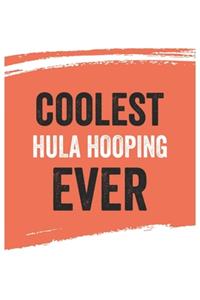 Coolest Hula hooping Ever Notebook, Hula hoopings Gifts Hula hooping Appreciation Gift, Best Hula hooping Notebook A beautiful