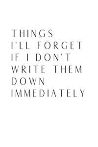 Things I'll Forget If I Don't Write Them Down Immediately