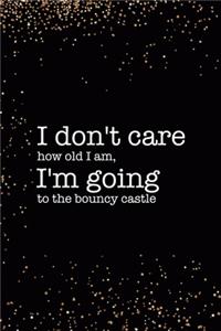 I Don't Care How Old I Am, I'm Going To the Bouncy Castle
