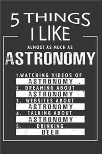 5 Things I Like Almost As Much As Astronomy Watching Videos Of Astronomy Dreaming About Astronomy Websites About Astronomy Talking About Astronomy Drinking Beer