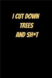 I Cut Down Trees And Sh*t