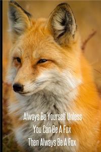 Always Be Yourself Unless You Can Be A Fox Then Always Be A Fox