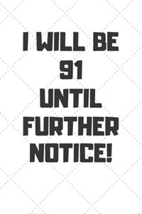 I will be 91 until further notice