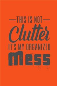 This is Not Clutter It's My Organized Mess