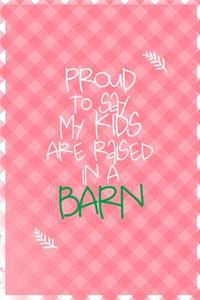 Proud To Say My Kids Are Raised In A Barn