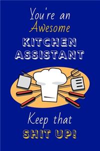 You're An Awesome Kitchen Assistant Keep That Shit Up!