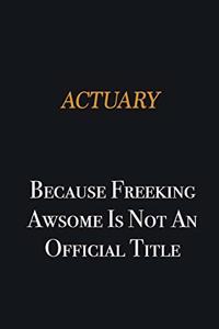 Actuary because freeking awsome is not an official title