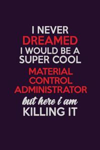 I Never Dreamed I Would Be A Super cool Material control administrator But Here I Am Killing It