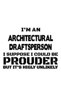 I'm An Architectural Draftsperson I Suppose I Could Be Prouder But It's Highly Unlikely