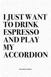 I Just Want To Drink Espresso And Play My Accordion