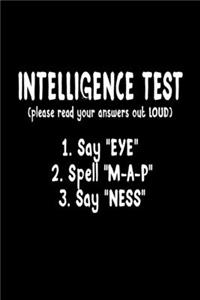 Intelligence Test 1. Say Eye 2. Spell M-A-P 3. Say Nes