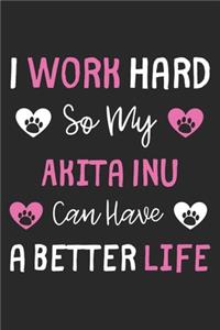 I Work Hard So My Akita Inu Can Have A Better Life