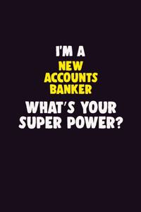 I'M A New Accounts Banker, What's Your Super Power?