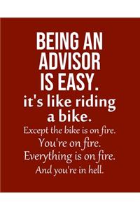 Being an Advisor is Easy. It's like riding a bike. Except the bike is on fire. You're on fire. Everything is on fire. And you're in hell.