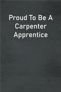 Proud To Be A Carpenter Apprentice