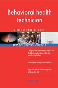 Behavioral health technician RED-HOT Career Guide; 2507 REAL Interview Questions