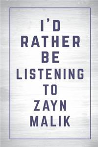 I'd Rather Be Listening to Zayn Malik