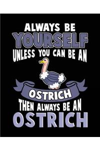 Always Be Yourself Unless You Can Be a Ostrich Then Always Be an Ostrich
