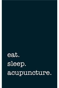 Eat. Sleep. Acupuncture. - Lined Notebook