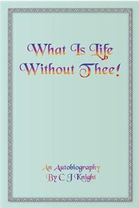 What is Life Without Thee?