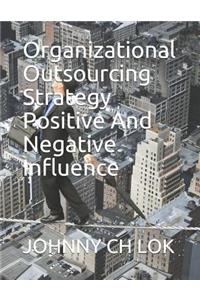 Organizational Outsourcing Strategy Positive and Negative Influence