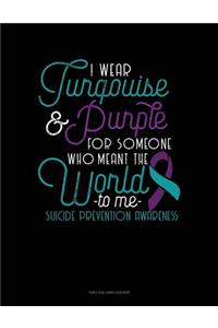 I Wear Turqouise & Purple for Someone Who Meant the World to Me - Suicide Prevention Awareness: Unruled Composition Book