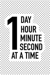 One Day Hour Minute Second at a Time
