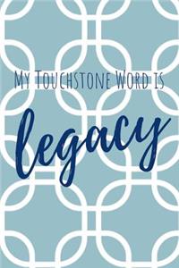 My Touchstone Word Is Legacy