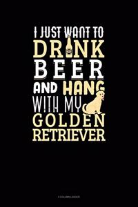 I Just Want to Drink Beer & Hang with My Golden Retriever: 4 Column Ledger