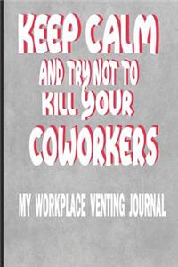 Keep Calm and Try Not to Kill Your Coworkers - My Workplace Venting Journal