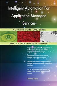 Intelligent Automation For Application Managed Services A Complete Guide - 2020 Edition