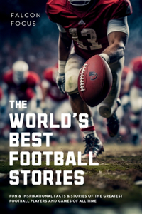 World's Best Football Stories - Fun & Inspirational Facts & Stories of the Greatest Football Players and Games of All Time