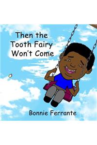 Then the Tooth Fairy Won't Come