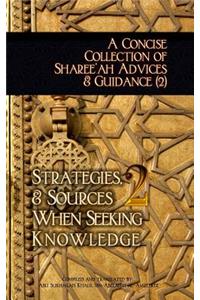 Concise Collection of Sharee'ah Advices & Guidance (2): Strategies, & Sources When Seeking Knowledge