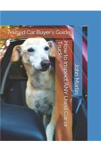 How to Inspect ANY Used Car or Truck!: A Used Car Buyer's Guide: