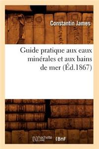 Guide Pratique Aux Eaux Minérales Et Aux Bains de Mer (Éd.1867)