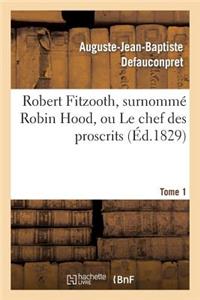 Robert Fitzooth, Surnommé Robin Hood, Ou Le Chef Des Proscrits. Tome 1