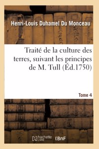 Traité de la Culture Des Terres, Suivant Les Principes de M. Tull. Tome 4