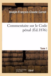 Commentaire Sur Le Code Pénal. Tome 1