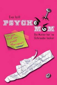 Psycho-Mom Die Mutter Hat Ne Schraube Locker: Die Verrueckte Geschichte Eines Depressiven Neuzeitopfers Zwischen Beautywahn Und Businessplan