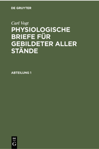 Carl Vogt: Physiologische Briefe Für Gebildeter Aller Stände. Abteilung 1