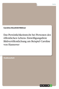 Persönlichkeitsrecht bei Personen des öffentlichen Lebens. Einwilligungsfreie Bildveröffentlichung am Beispiel Caroline von Hannover