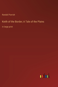 Keith of the Border; A Tale of the Plains