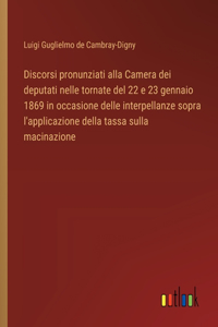 Discorsi pronunziati alla Camera dei deputati nelle tornate del 22 e 23 gennaio 1869 in occasione delle interpellanze sopra l'applicazione della tassa sulla macinazione