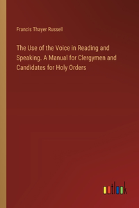 Use of the Voice in Reading and Speaking. A Manual for Clergymen and Candidates for Holy Orders