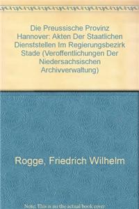 Die Preussische Provinz Hannover: Akten Der Staatlichen Dienststellen Im Regierungsbezirk Stade